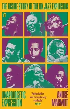 Unapologetic Expression. The Inside Story of the UK Jazz Explosion, Main, Paperback/Andre Marmot