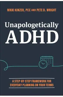 Unapologetically ADHD: A Step-By-Step Framework for Everyday Planning on Your Terms - Nikki Kinzer