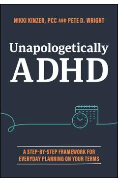 Unapologetically ADHD: A Step-By-Step Framework for Everyday Planning on Your Terms - Nikki Kinzer