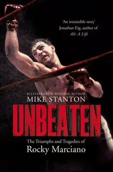 Unbeaten. The Triumphs and Tragedies of Rocky Marciano, Paperback/Mike Stanton