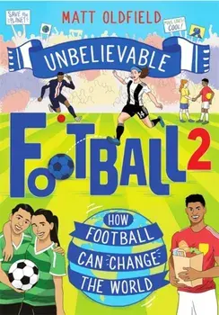 Unbelievable Football 2. How Football Can Change the World, Paperback/Matt Oldfield