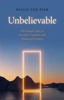 Unbelievable. The Gospel Texts in Narrative Tradition and Historical Context., Paperback/Willie Van Peer