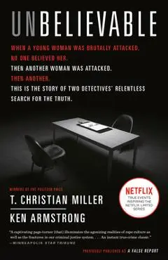 Unbelievable: The Story of Two Detectives' Relentless Search for the Truth - T. Christian Miller