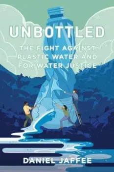 Unbottled. The Fight against Plastic Water and for Water Justice, Paperback/Daniel Jaffee