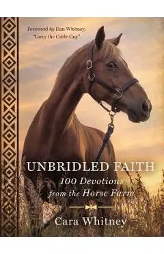 Unbridled Faith: 100 Devotions from the Horse Farm - Cara Whitney