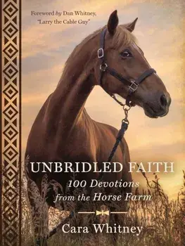 Unbridled Faith: 100 Devotions from the Horse Farm, Hardcover/Cara Whitney