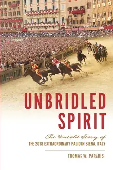Unbridled Spirit: The Untold Story of the 2018 Extraordinary Palio in Siena, Italy, Paperback/Thomas W. Paradis