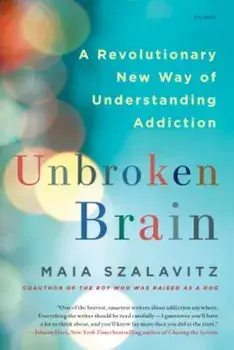 Unbroken Brain: A Revolutionary New Way of Understanding Addiction, Paperback/Maia Szalavitz