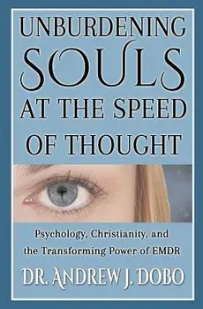Unburdening Souls at the Speed of Thought: Psychology, Christianity, and the Transforming Power of EMDR, Paperback/Andrew J. Dobo