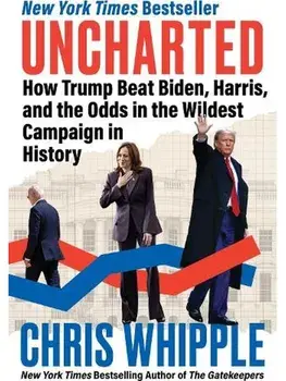 Uncharted. How Trump Beat Biden, Harris, and the Odds in the Wildest Campaign in History, Hardback/Chris Whipple