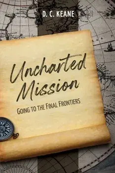 Uncharted Mission: Going to the Final Frontiers, Paperback/D. C. Keane
