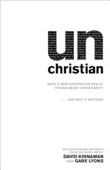 Unchristian: What a New Generation Really Thinks about Christianity... and Why It Matters, Paperback/David Kinnaman