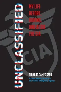 Unclassified: My Life Before, During, and After the CIA, Paperback/Richard J. Kerr