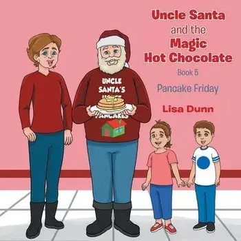 Uncle Santa and The Magic Hot Chocolate: Pancake Friday, Paperback/Lisa Dunn