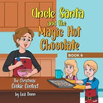 Uncle Santa and the Magic Hot Chocolate: The Christmas Cookie Contest, Paperback/Lisa Dunn