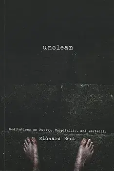 Unclean: Meditations on Purity, Hospitality, and Mortality, Paperback/Richard Beck