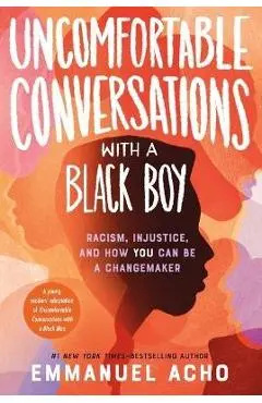 Uncomfortable Conversations with a Black Boy: Racism, Injustice, and How You Can Be a Changemaker - Emmanuel Acho