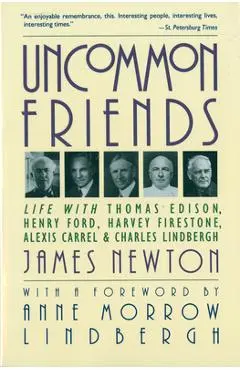 Uncommon Friends: Life with Thomas Edison, Henry Ford, Harvey Firestone, Alexis Carrel, and Charles Lindbergh - James Newton