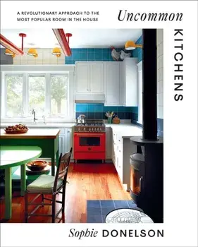 Uncommon Kitchens. A Revolutionary Approach to the Most Popular Room in the House, Hardback/***