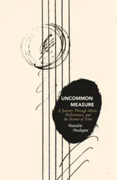 Uncommon Measure. A Journey Through Music, Performance, and the Science of Time, Paperback/Natalie Hodges