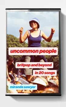 Uncommon People. Britpop and Beyond in 20 Songs, Hardback/Miranda Sawyer