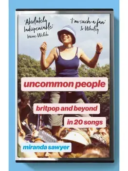 Uncommon People. Britpop and Beyond in 20 Songs, Paperback/Miranda Sawyer