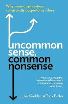 Uncommon Sense, Common Nonsense: Why Some Organisations Consistently Outperform Others, Paperback/Jules Goddard