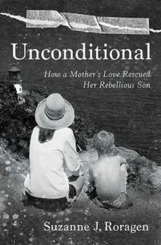 Unconditional. How a Mother's Love Rescued Her Rebellious Son, Hardback/Suzanne J. Roragen