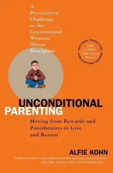 Unconditional Parenting : Moving from Rewards and Punishments to Love and Reason/Alfie Kohn