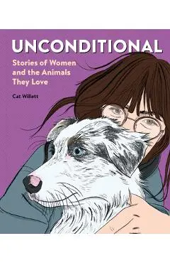 Unconditional: Stories of Women and the Animals They Love - Cat Willett