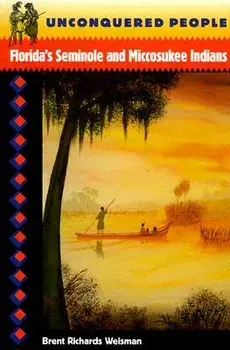 Unconquered People: Florida's Seminole and Miccosukee Indians, Paperback/Brent R. Weisman