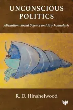 Unconscious Politics. Alienation, Social Science and Psychoanalysis, Paperback/R. D. Hinshelwood