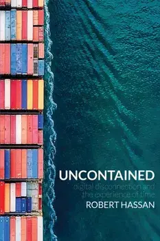 Uncontained: Digital disconnection and the experience of time, Paperback/Robert Hassan