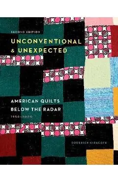 Unconventional & Unexpected, 2nd Edition: American Quilts Below the Radar, 1950-2000 - Roderick Kiracofe