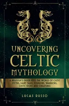 Uncovering Celtic Mythology, Paperback/Lucas Russo
