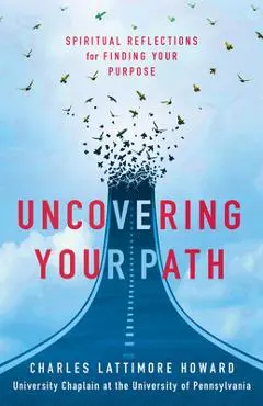 Uncovering Your Path: Spiritual Reflections for Finding Your Purpose - Charles Lattimore Howard