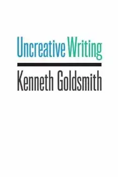 Uncreative Writing: Managing Language in the Digital Age, Paperback/Kenneth Goldsmith