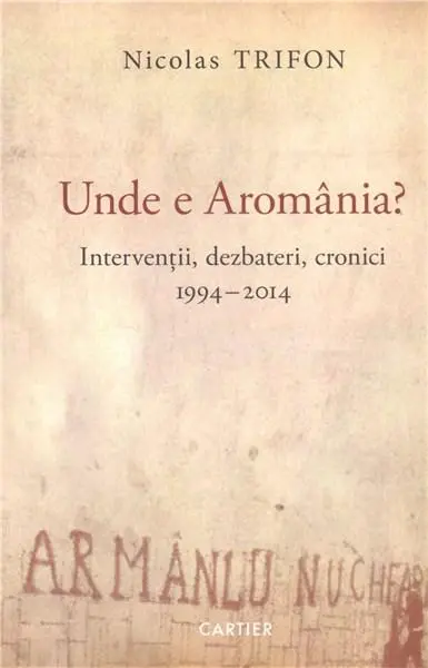 Unde e Aromânia? Intervenții, dezbateri, cronici, 1994-2014. Jurnal de călătorie, 2015