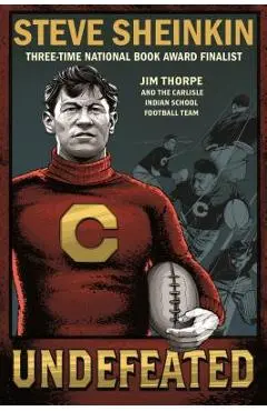 Undefeated: Jim Thorpe and the Carlisle Indian School Football Team - Steve Sheinkin