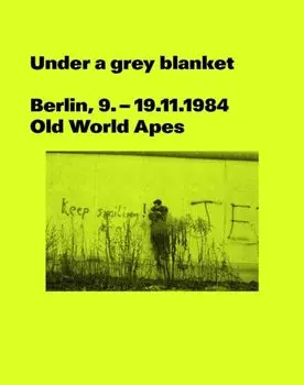 Under a grey blanket. Berlin, 9. - 19.11.1984. Old World Apes, Paperback/***