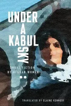 Under a Kabul Sky: Short Fiction by Afghan Women, Paperback/***