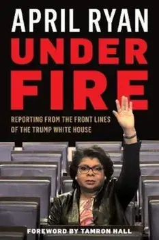 Under Fire: Reporting from the Front Lines of the Trump White House, Paperback/April Ryan