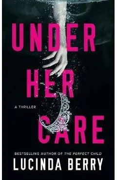 Under Her Care: A Thriller - Lucinda Berry