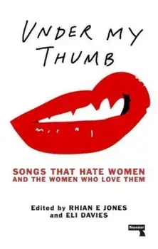 Under My Thumb: Songs That Hate Women and the Women Who Love Them, Paperback/Rhian Jones