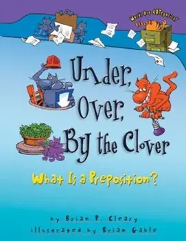 Under, Over, by the Clover: What Is a Preposition', Paperback/Brian P. Cleary