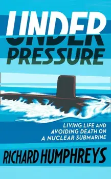 Under Pressure. Living Life and Avoiding Death on a Nuclear Submarine, Paperback/Richard Humphreys