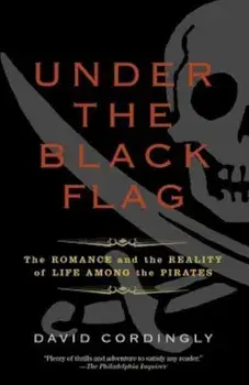 Under the Black Flag: The Romance and the Reality of Life Among the Pirates, Paperback/David Cordingly