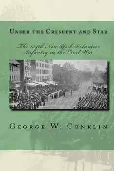 Under the Crescent and Star: The 134th New York Volunteer Infantry in the Civil War, Paperback/George W. Conklin
