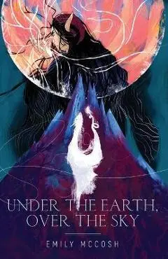 Under the Earth, Over the Sky - Emily Mccosh