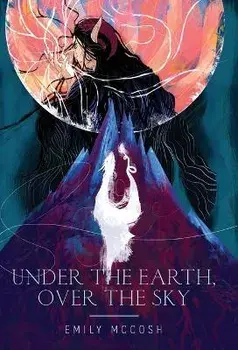 Under the Earth, Over the Sky, Hardcover/Emily Mccosh